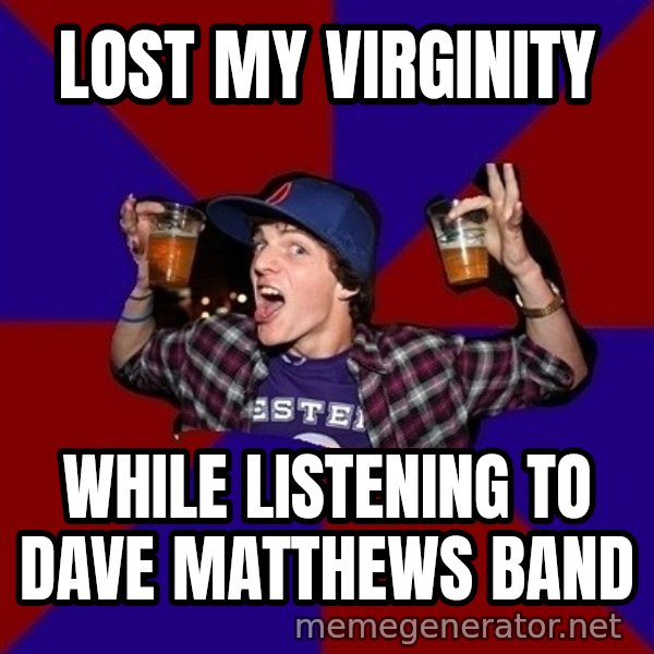 Sunny Student meme: lost my virginity / while listening to dave matthews band