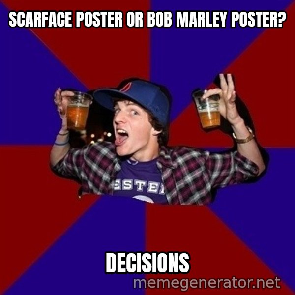 Sunny Student meme: scarface poster or bob marley poster? / decisions