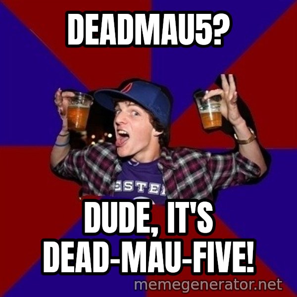 Sunny Student meme: Deadmau5? / Dude, it's dead-mau-five!
