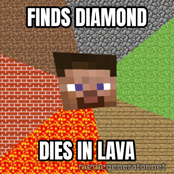 Minecraft Guy meme: finds diamond / dies in lava