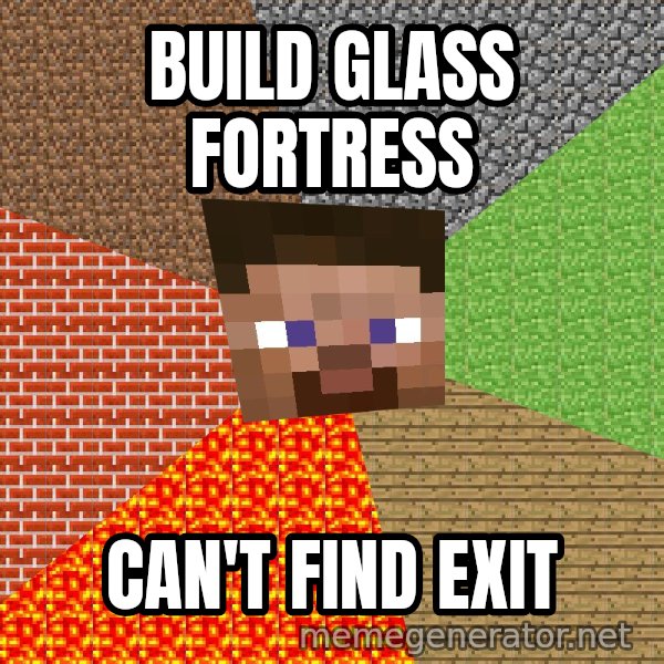Minecraft Guy meme: build glass fortress / can't find exit