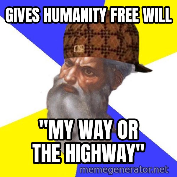Scumbag God meme: gives humanity free will / "my way or the highway"