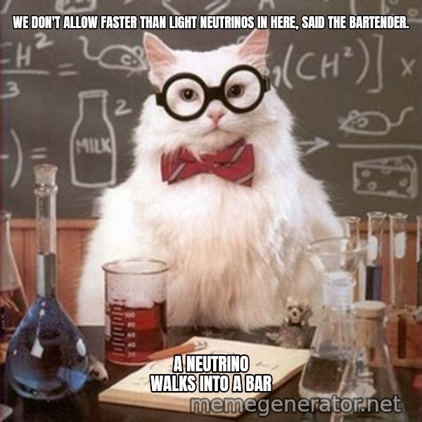 Chemistry Cat meme: We don't allow faster than light neutrinos in here, said the bartender. / A neutrino walks into a bar