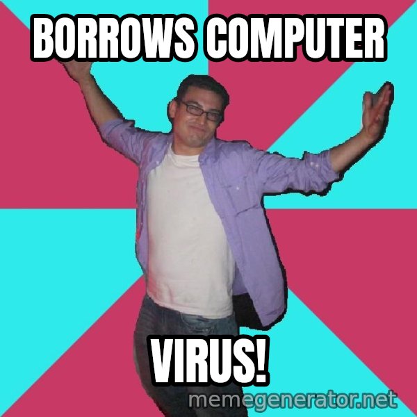 Douchebag Roommate meme: borrows computer / virus!