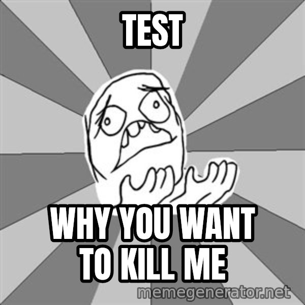 Whyyy??? meme: test / why you want to kill me