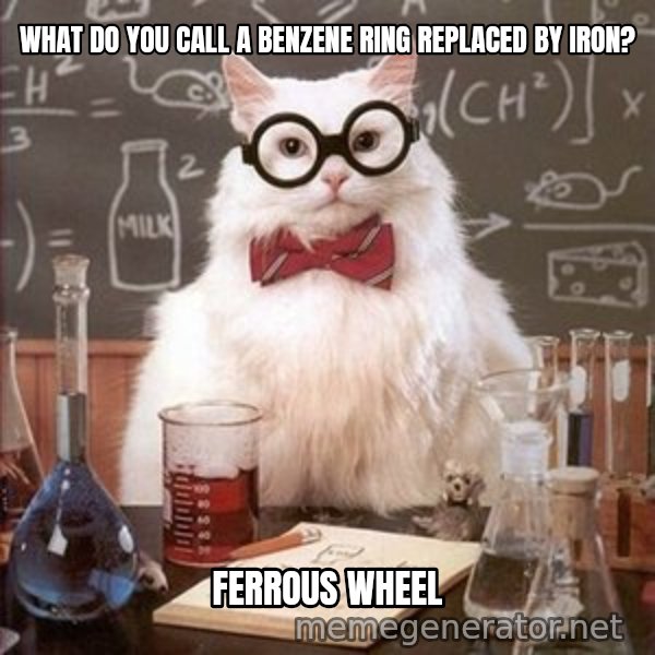 Chemistry Cat meme: what do you call a benzene ring replaced by iron? / ferrous wheel