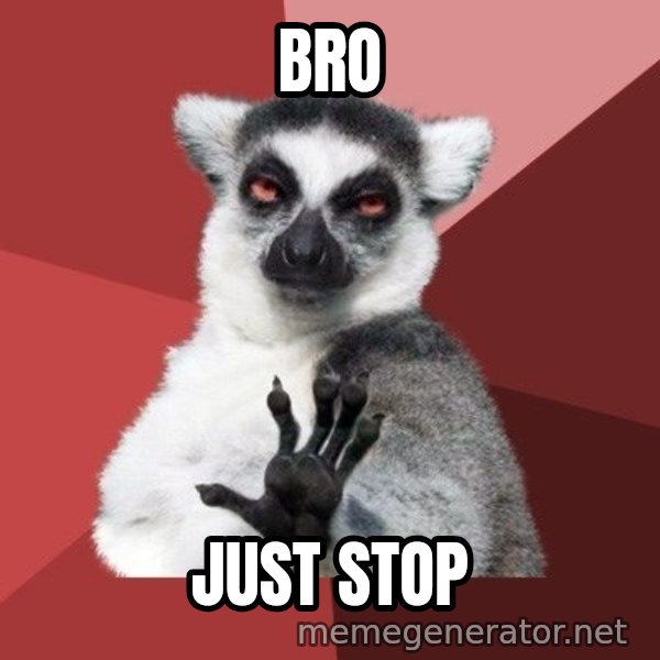 Chill Out Lemur meme: bro / just stop