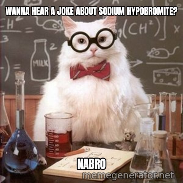 Chemistry Cat meme: Wanna hear a joke about sodium hypobromite? / nabro