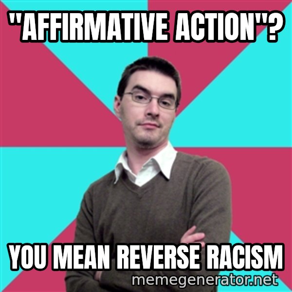 Privilege Denying Dude meme: "Affirmative action"? / you mean reverse racism