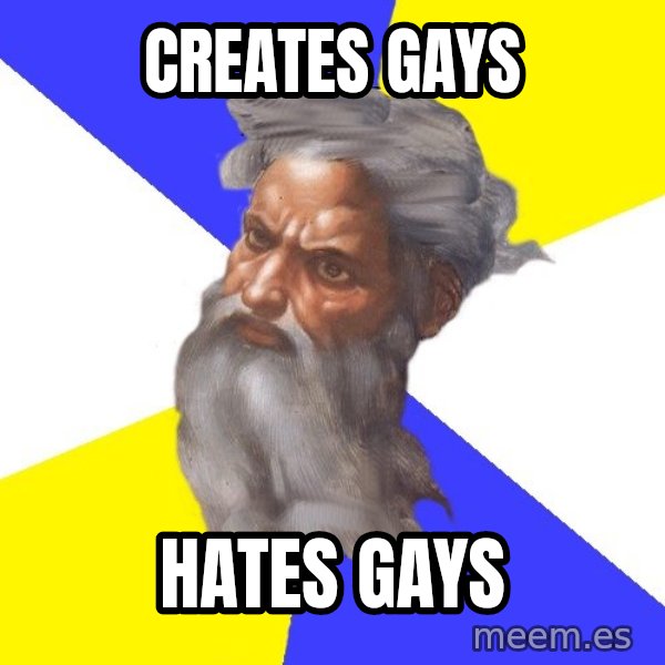 Advice God meme: CREATES GAYS / HATES GAYS
