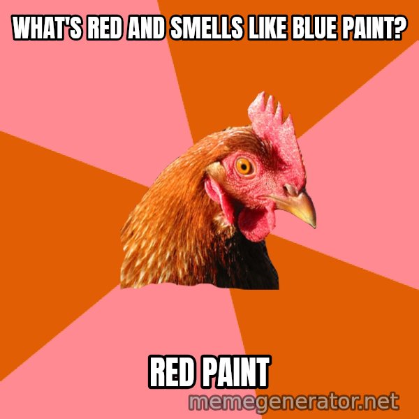 Anti Joke Chicken meme: what's red and smells like blue paint? / red paint