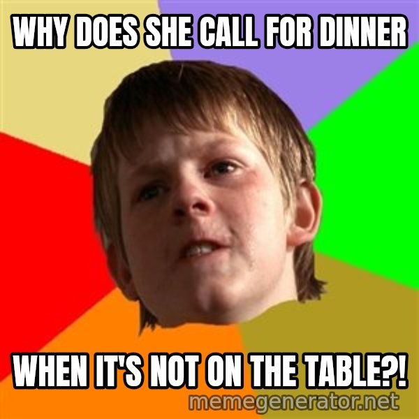Angry School Boy meme: WHy Does She call for Dinner / When it's Not on the Table?!