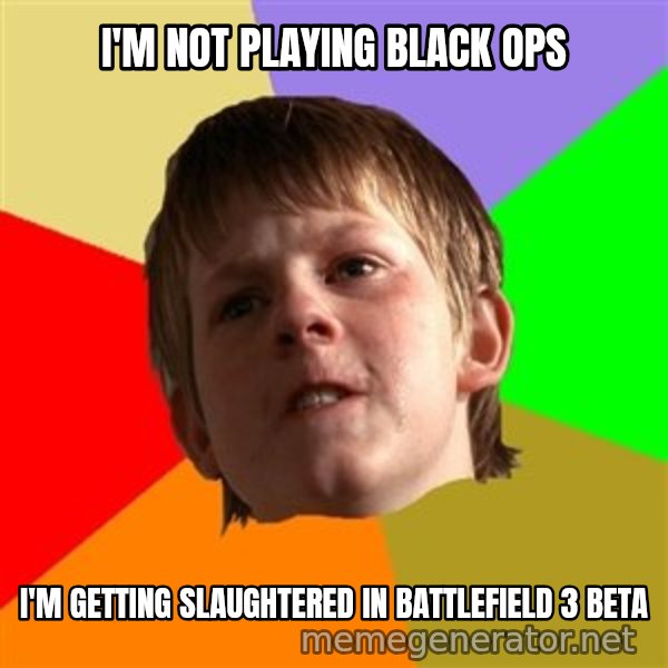 Angry School Boy meme: I'm not playing Black Ops / I'm getting slaughtered in BattleField 3 beta