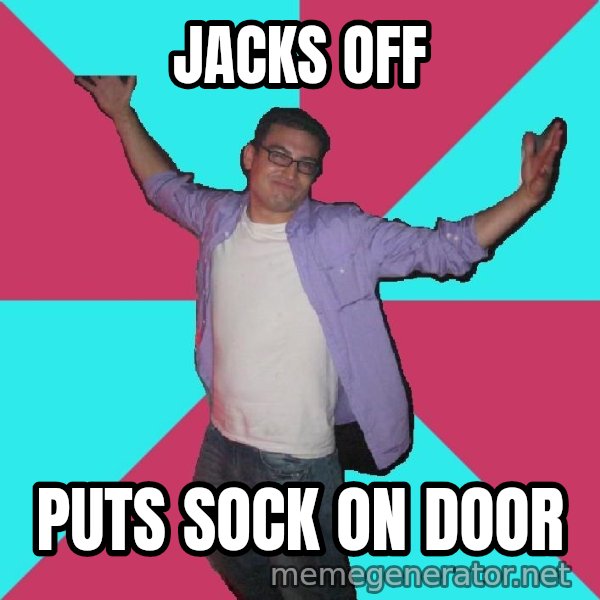 Douchebag Roommate meme: jacks off / puts sock on door