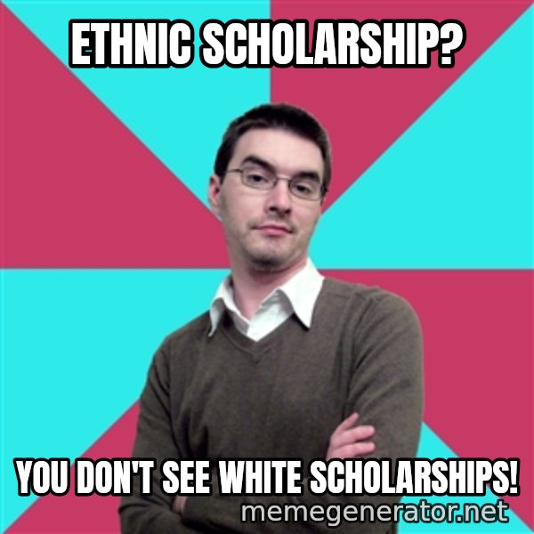 Privilege Denying Dude meme: Ethnic Scholarship? / You Don't See White Scholarships!