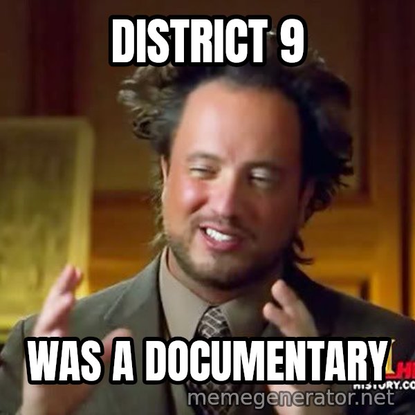 Ancient Aliens meme: district 9 / was a documentary