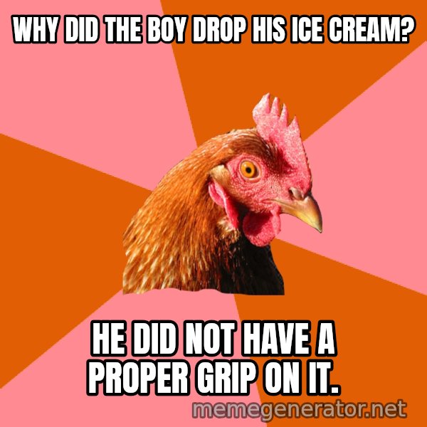 Anti Joke Chicken meme: Why did the boy drop his ice cream? / he did not have a proper grip on it.