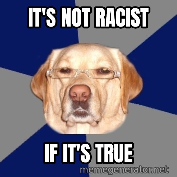 Racist Dog meme: It's not racist / If it's true