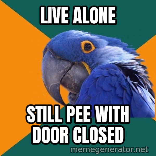 Paranoid Parrot meme: Live alone / still pee with door closed