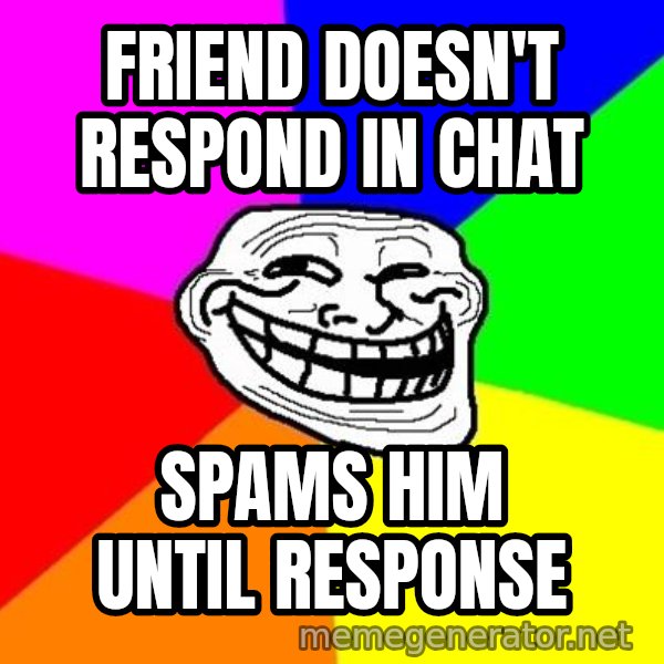 Trollface meme: friend doesn't respond in chat / spams him until response