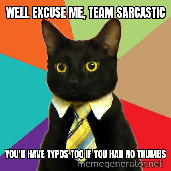 Business Cat meme: Well excuse me, team sarcastic / YOu'd have typos too if you had no thumbs
