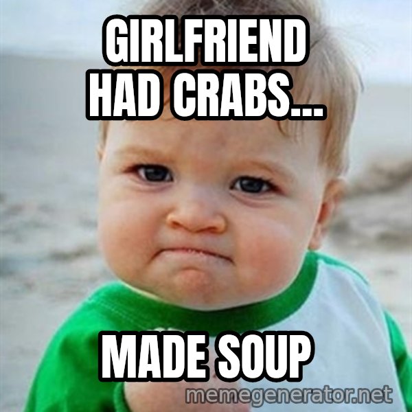 Victory Baby meme: Girlfriend had crabs... / made soup