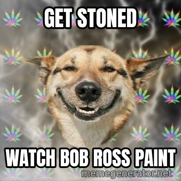 Stoner Dog meme: get stoned / watch bob ross paint