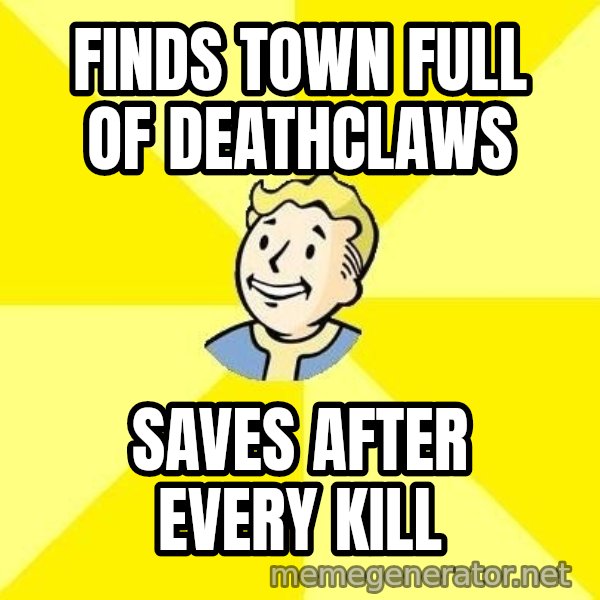 Fallout 3 meme: finds town full of deathclaws / saves after every kill