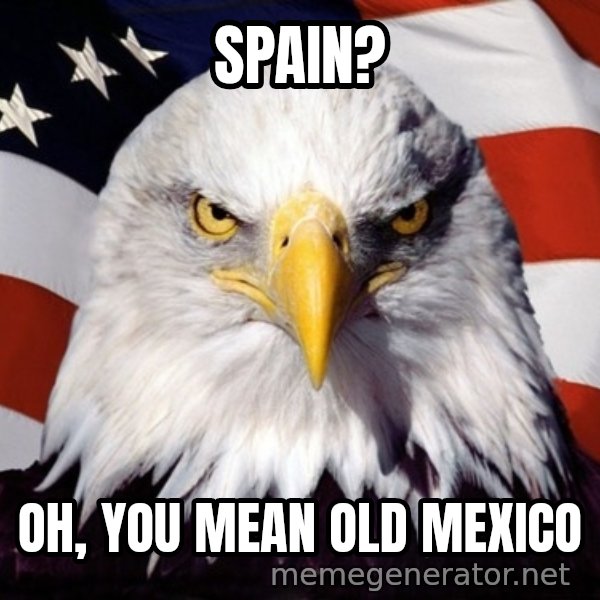 American Pride Eagle meme: Spain? / oh, you mean old mexico