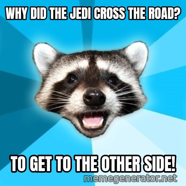 Lame Pun Coon meme: Why did the jedi Cross the road? / To get to the other side!