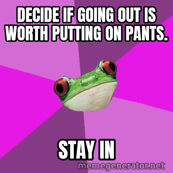 Foul Bachelorette Frog meme: decide if going out is worth putting on pants. / stay in
