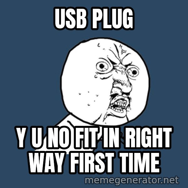 Y U No meme: usb plug / y u no fit in right way first time