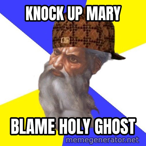 Scumbag God meme: knock up mary / blame holy ghost