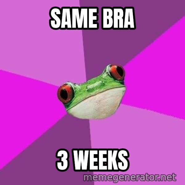 Foul Bachelorette Frog meme: same bra / 3 weeks