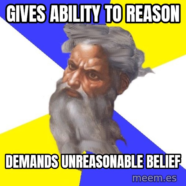 Advice God meme: Gives ability to reason / demands unreasonable belief