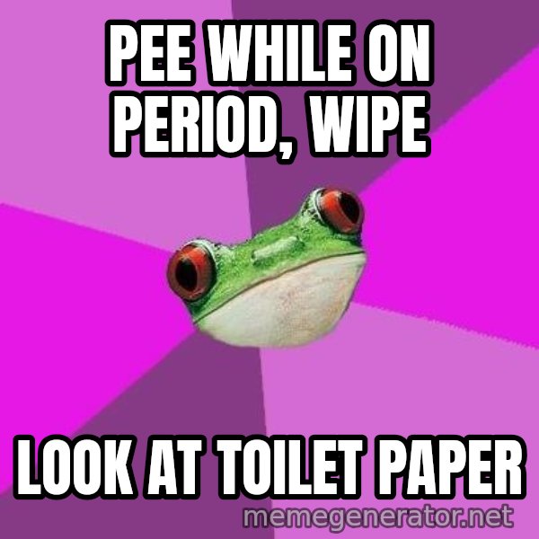 Foul Bachelorette Frog meme: pee while on period, wipe / look at toilet paper