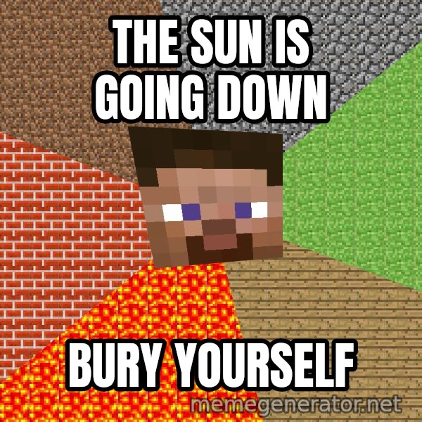 Minecraft Guy meme: The Sun is going down / bury yourself