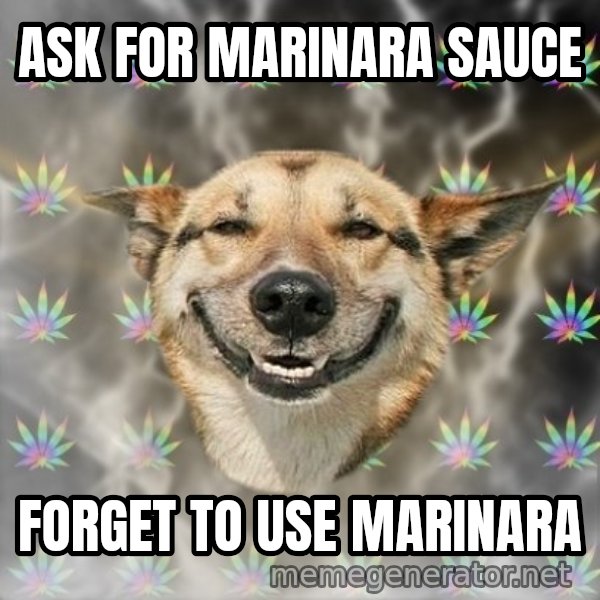 Stoner Dog meme: Ask for marinara sauce / forget to use marinara
