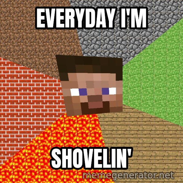 Minecraft Guy meme: EVERYDAY I'M / SHOVELIN'