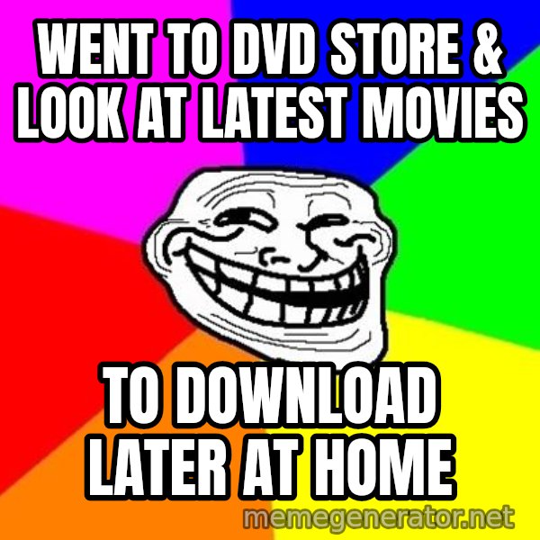 Trollface meme: WENT TO dvD STORE & look at LATEST MOVIEs / to download later at home