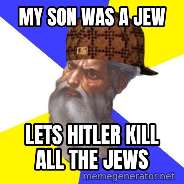Scumbag God meme: my son was a jew / lets hitler kill all the jews
