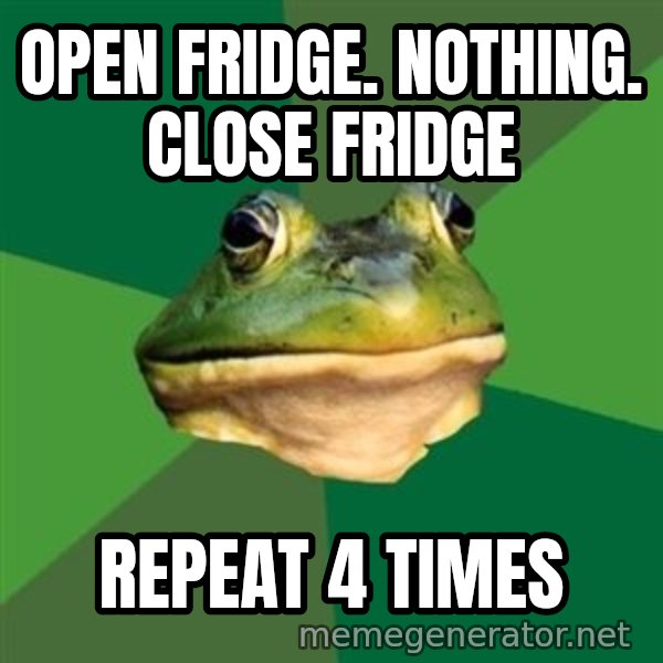 Foul Bachelor Frog meme: open fridge. nothing. close fridge / repeat 4 times