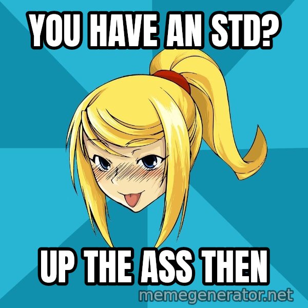 Horney Samus meme: you have an std? / up the ass then