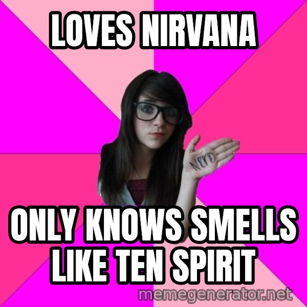 Idiot Nerd Girl meme: Loves nirvana / Only knows smells like ten spirit