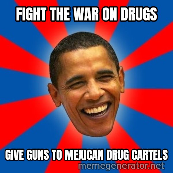 Obama meme: fight the war on drugs / give guns to mexican drug cartels