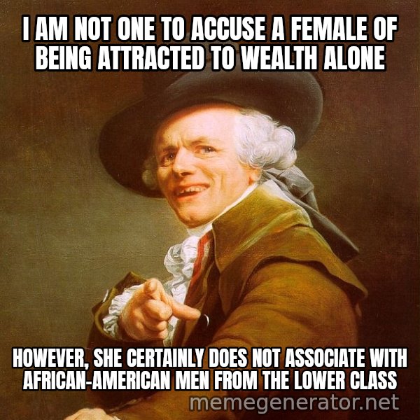 Joseph Ducreux meme: i am not one to accuse a female of being attracted to wealth alone / however, she certainly does not associate with african-american men from the lower class