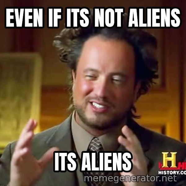 Ancient Aliens meme: EVEN IF ITS NOT ALIENS / ITS ALIENS