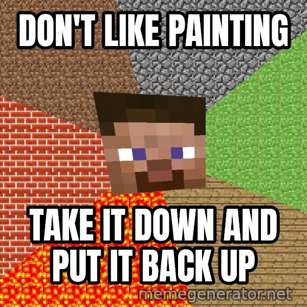 Minecraft Guy meme: don't like painting / take it down and put it back up