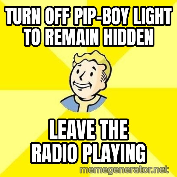 Fallout 3 meme: TURN OFF PIP-BOY LIGHT TO REMAIN HIDDEN / LEAVE THE RADIO PLAYING