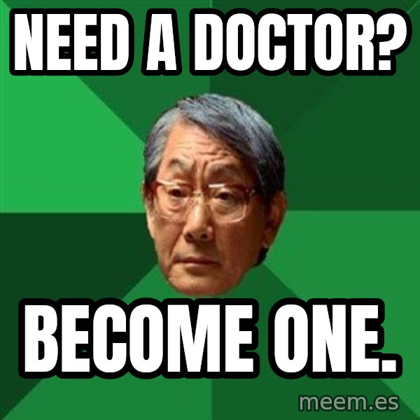 High Expectations Asian Father meme: Need a Doctor? / become one.